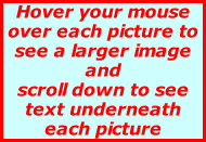 Hover your mouse over each picture to see a larger image  and  scroll down to see text underneath each picture