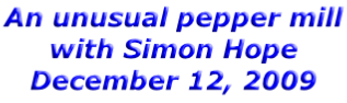 An unusual pepper mill with Simon Hope December 12, 2009